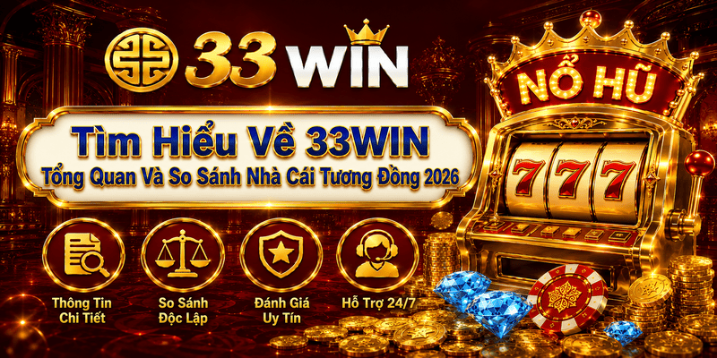 Tìm Hiểu Về 33WIN – Tổng Quan Nền Tảng & Thương Hiệu Thay Thế 2026